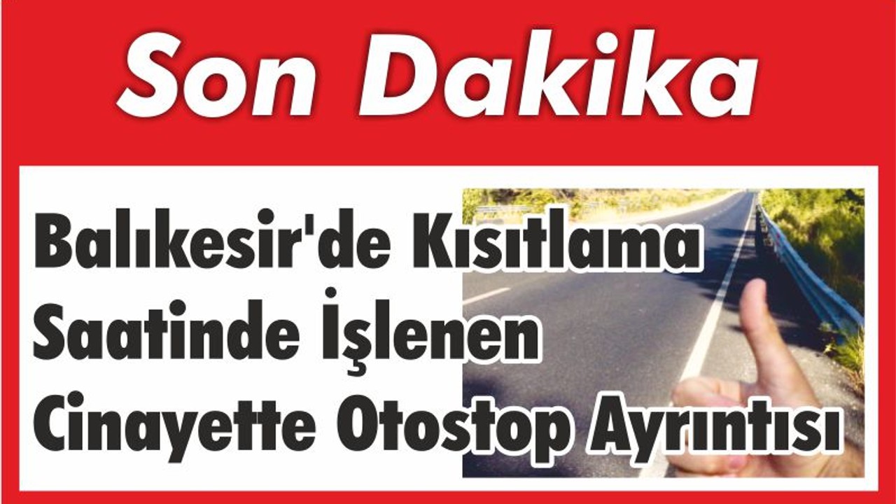 Balıkesir’de Kısıtlama Saatinde İşlenen Cinayette Otostop Ayrıntısı