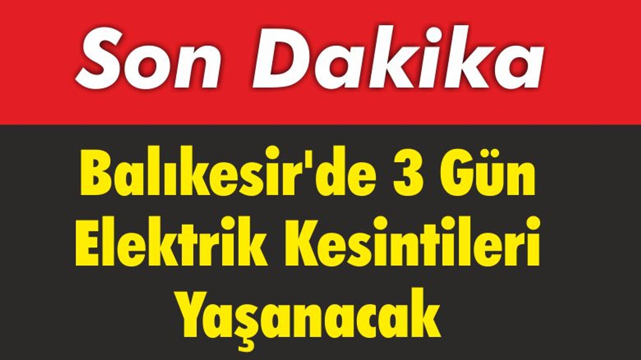 Balıkesir’de 3 Gün Elektrik Kesintileri Yaşanacak