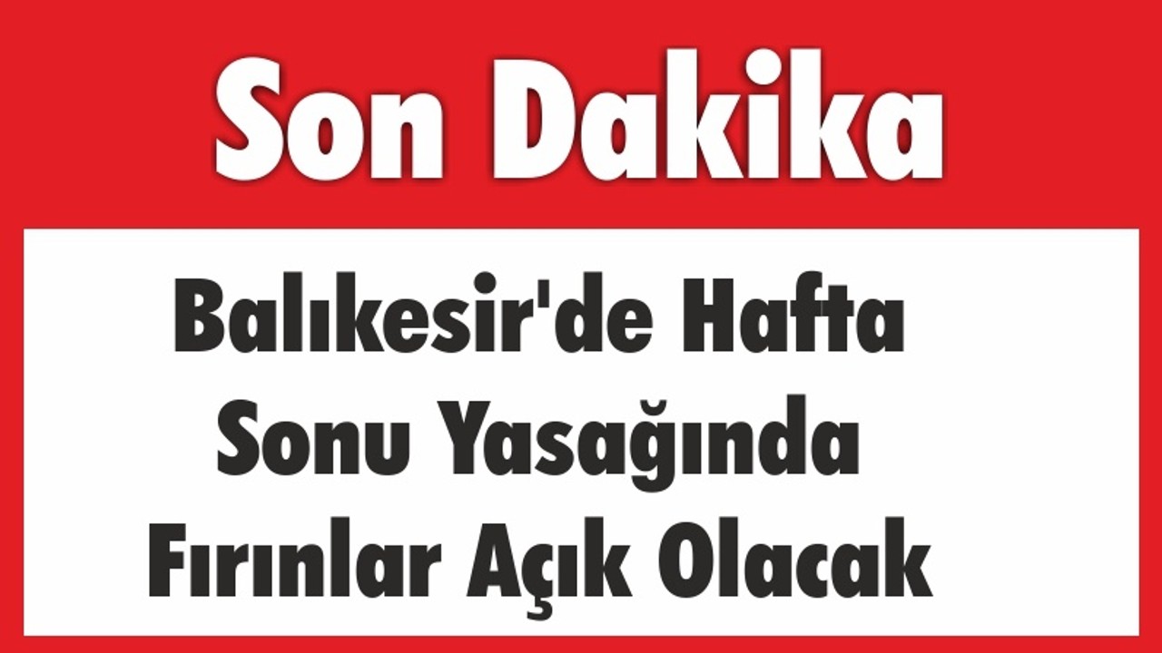 Balıkesir'de Hafta Sonu Yasağında Fırınlar Açık Olacak