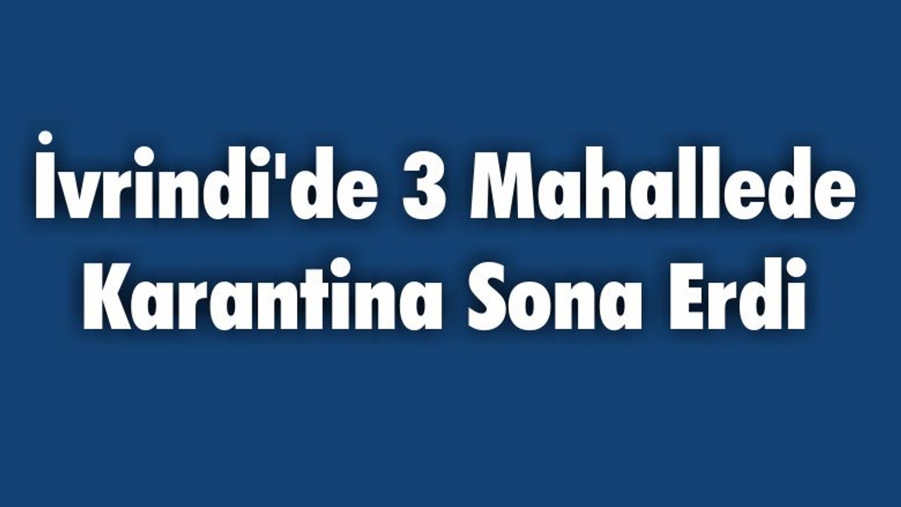 İvrindi’de 3 Mahallede Karantina Sona Erdi