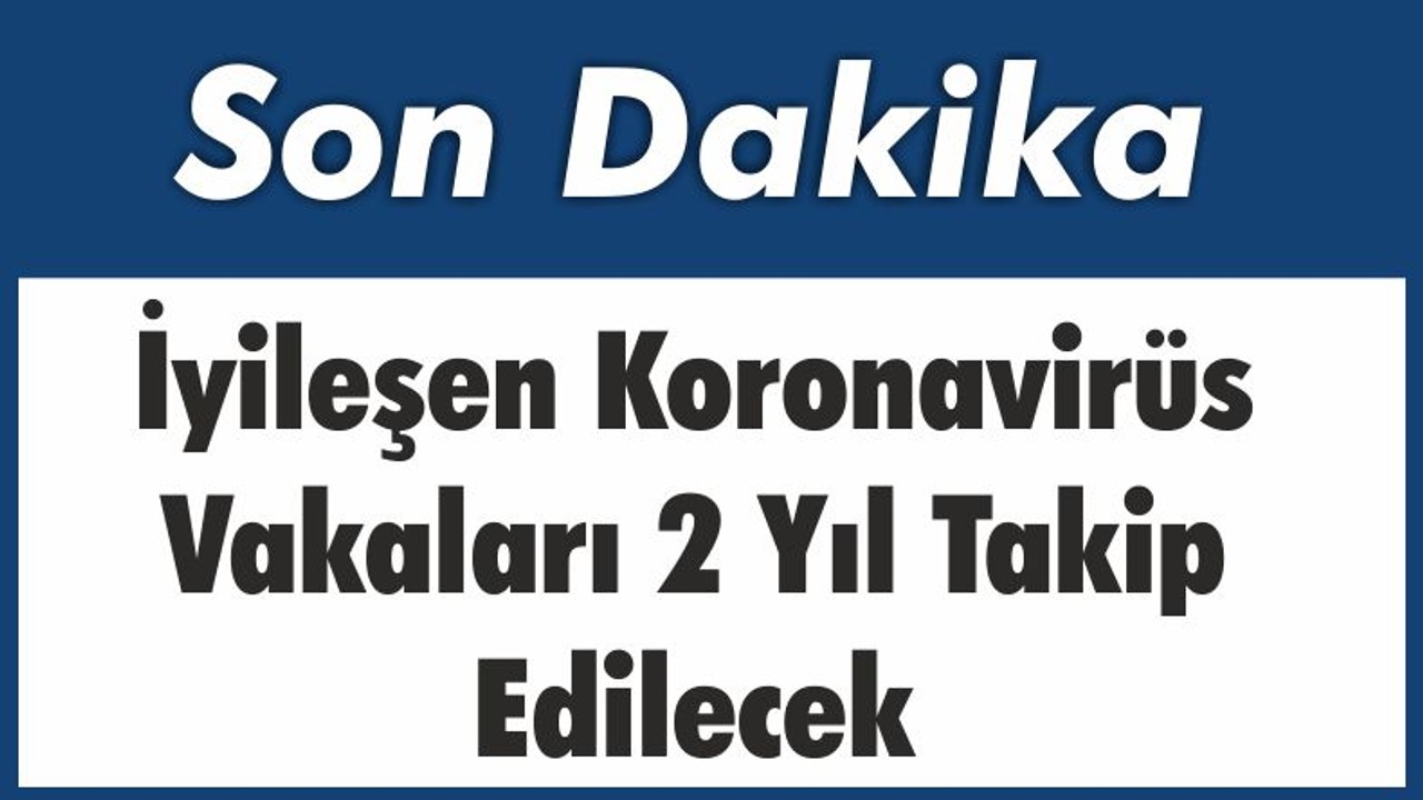 İyileşen Koronavirüs Vakaları 2 Yıl Takip Edilecek