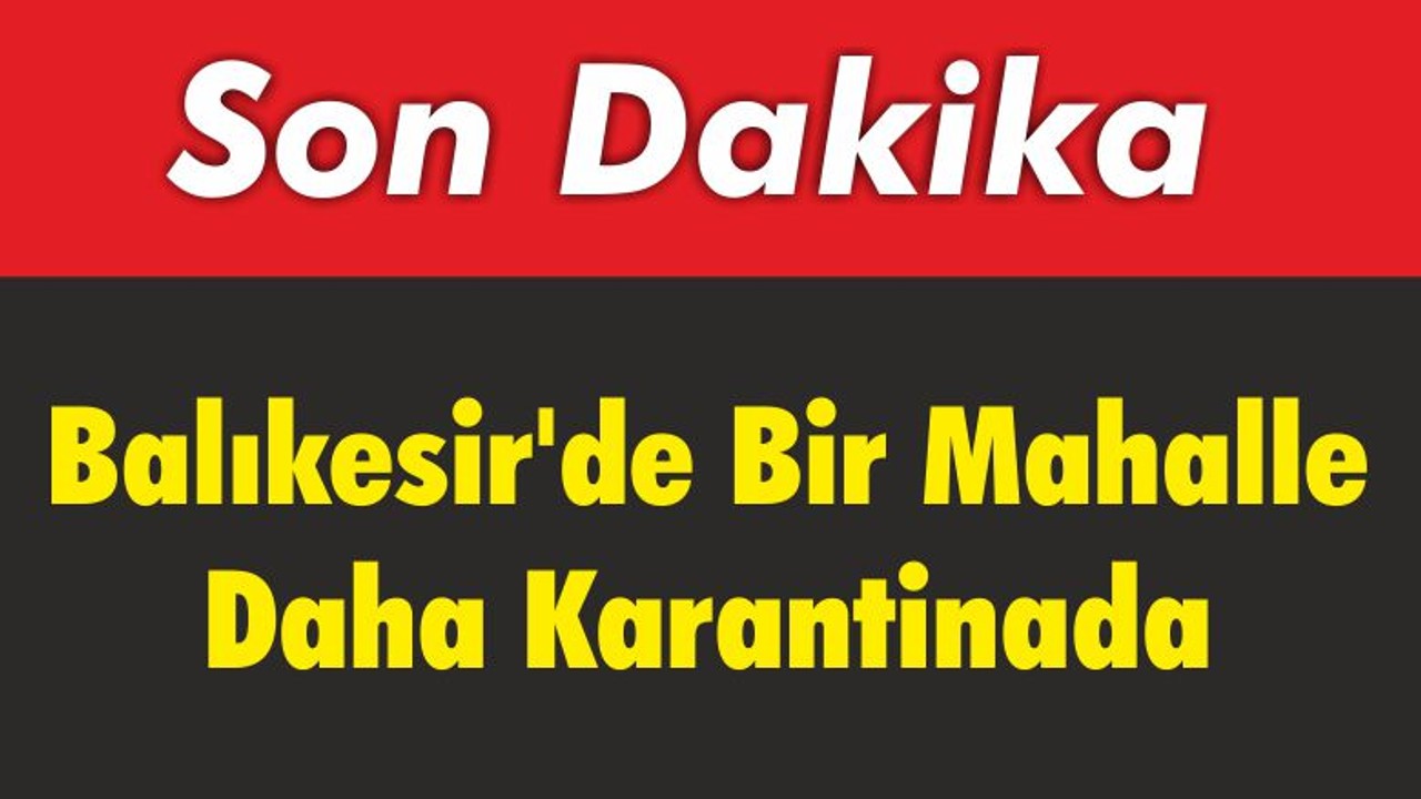 Balıkesir’de Bir Mahalle Daha Karantinada