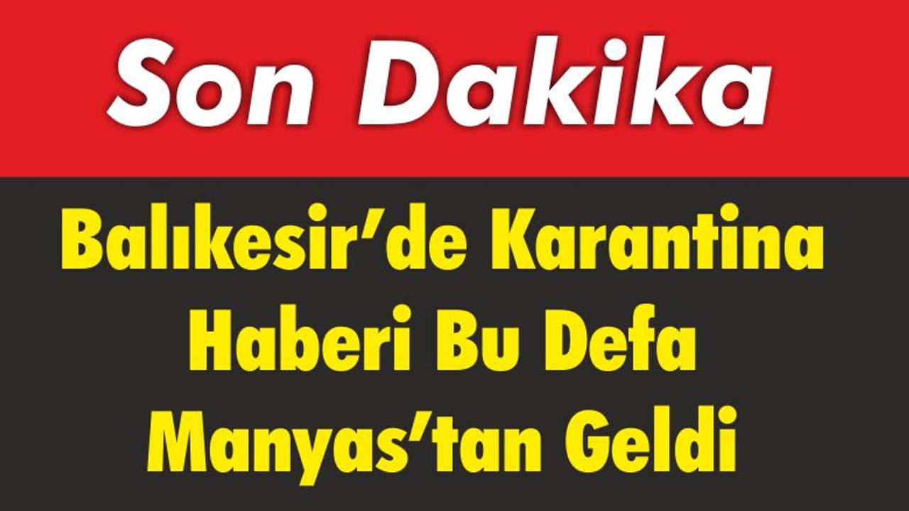 Balıkesir’de Karantina Haberi Bu Defa Manyas’tan Geldi