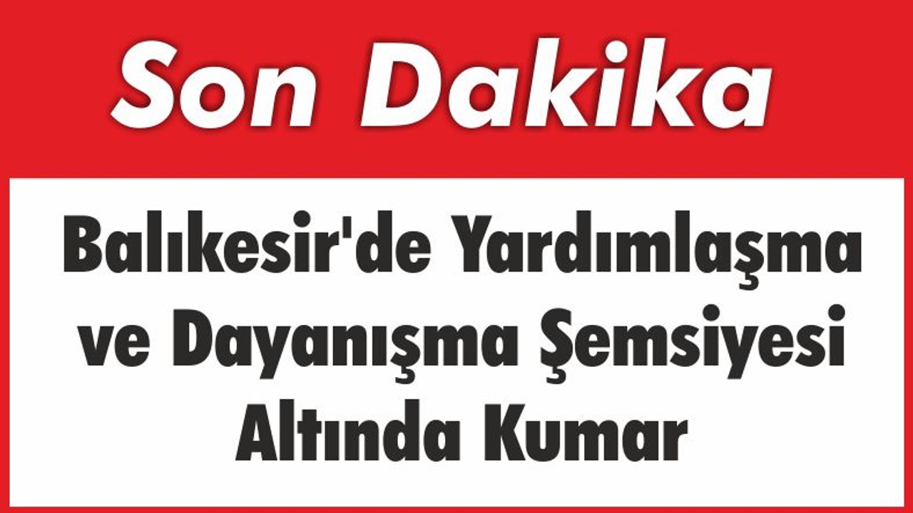 Balıkesir’de Yardımlaşma ve Dayanışma Şemsiyesi Altında Kumar