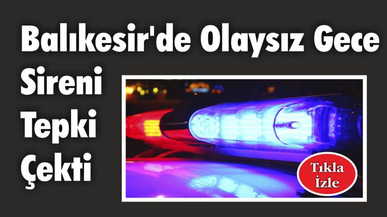 Balıkesir’de Olaysız Gece Sireni Tepki Çekti