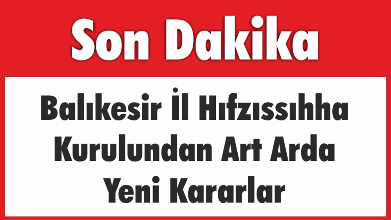 Balıkesir İl Hıfzıssıhha Kurulundan Art Arda Yeni Kararlar