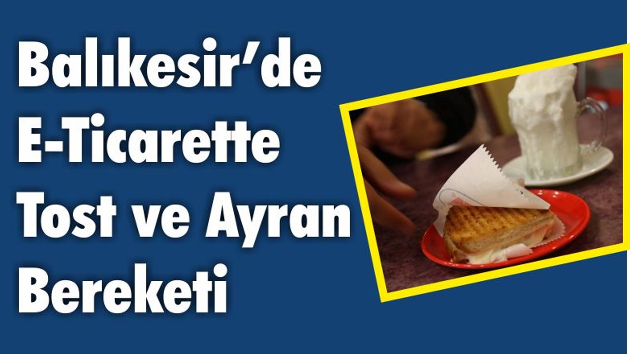 Balıkesir’de E-Ticarette Tost ve Ayran Bereketi