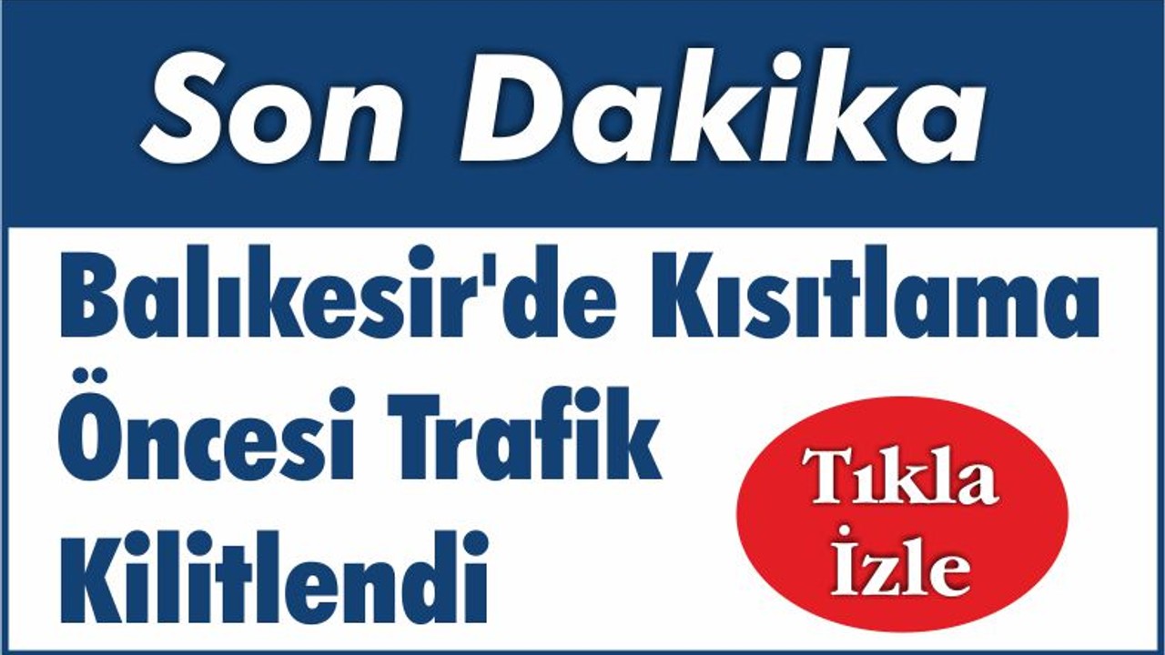 Balıkesir’de Kısıtlama Öncesi Trafik Kilitlendi