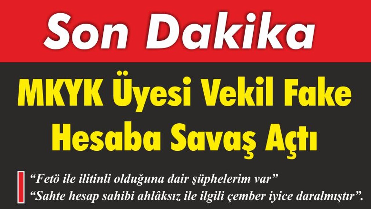 MKYK Üyesi Vekil Fake Hesaba Savaş Açtı