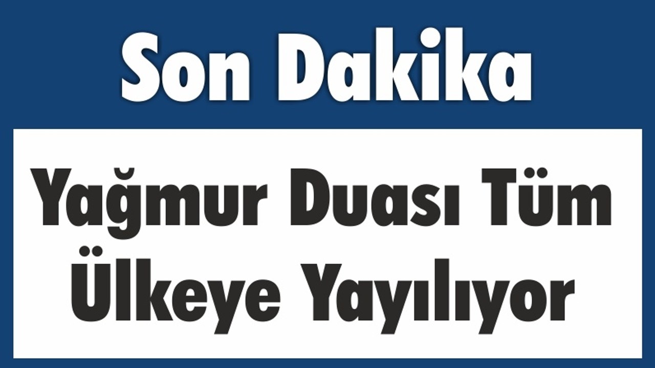 Yağmur Duası Tüm Ülkeye Yayılıyor