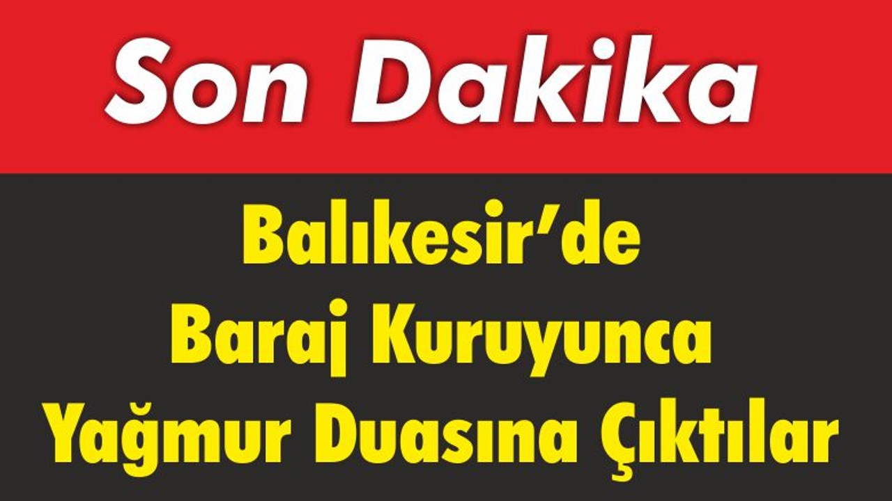 Balıkesir’de Baraj Kuruyunca Yağmur Duasına Çağrı Geldi