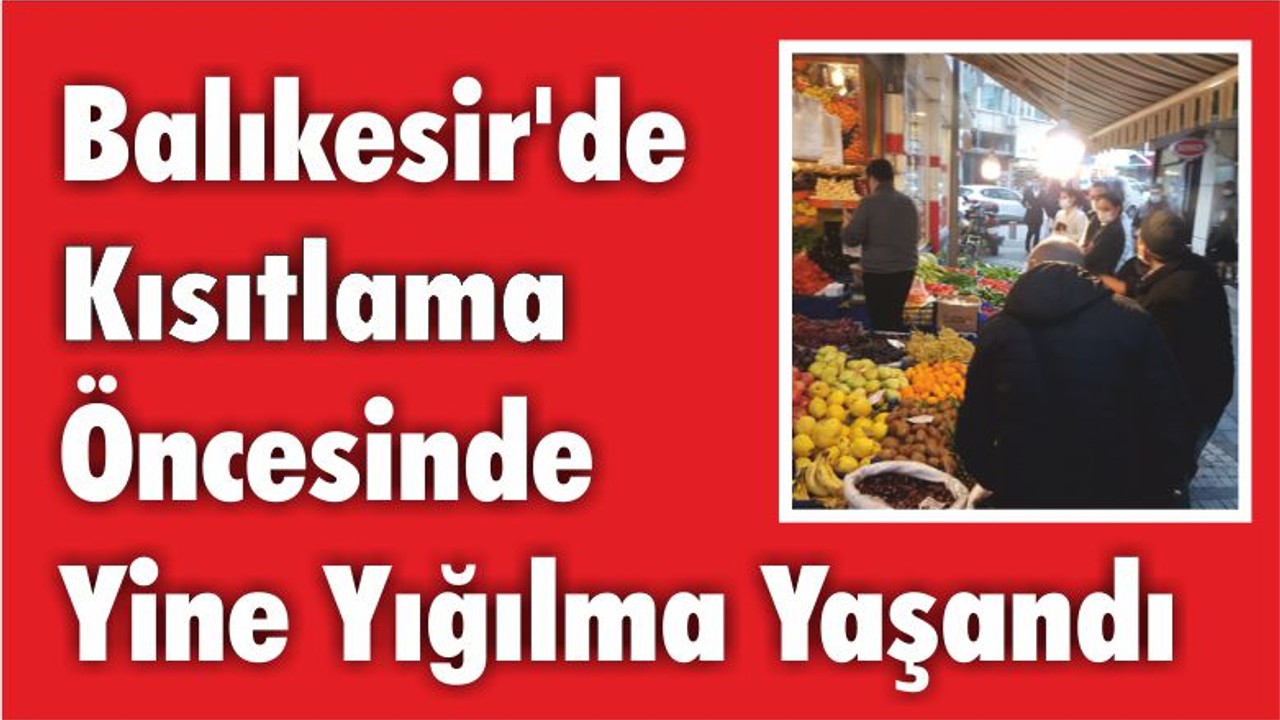 Balıkesir’de Kısıtlama Öncesinde Yine Yığılma Yaşandı