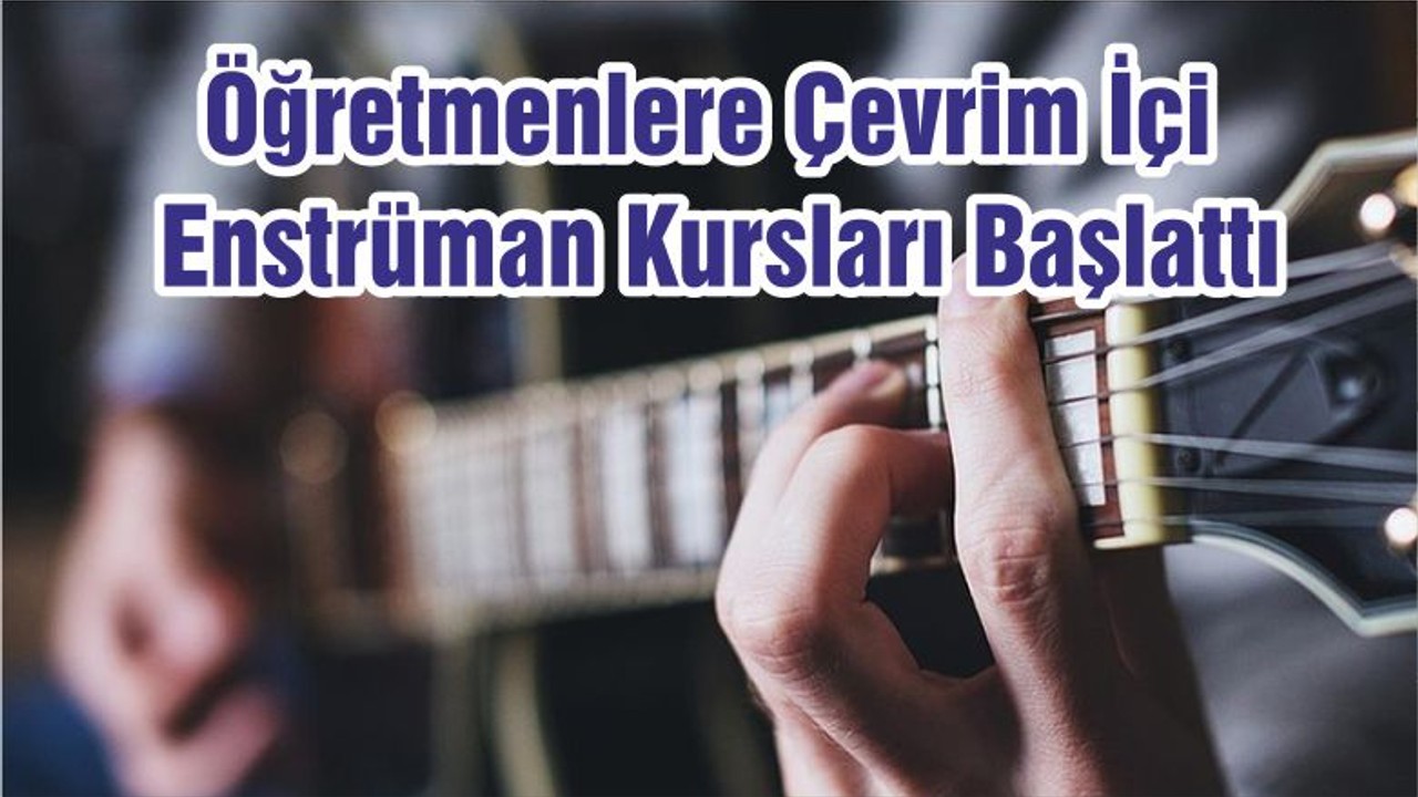 Öğretmenlere Çevrim İçi Enstrüman Kursları Başlattı