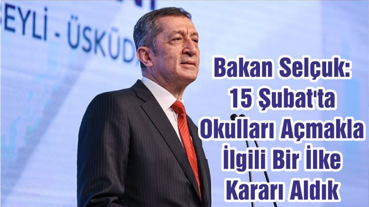 Bakan Selçuk: 15 Şubat'ta Okulları Açmakla İlgili Bir İlke Kararı Aldık