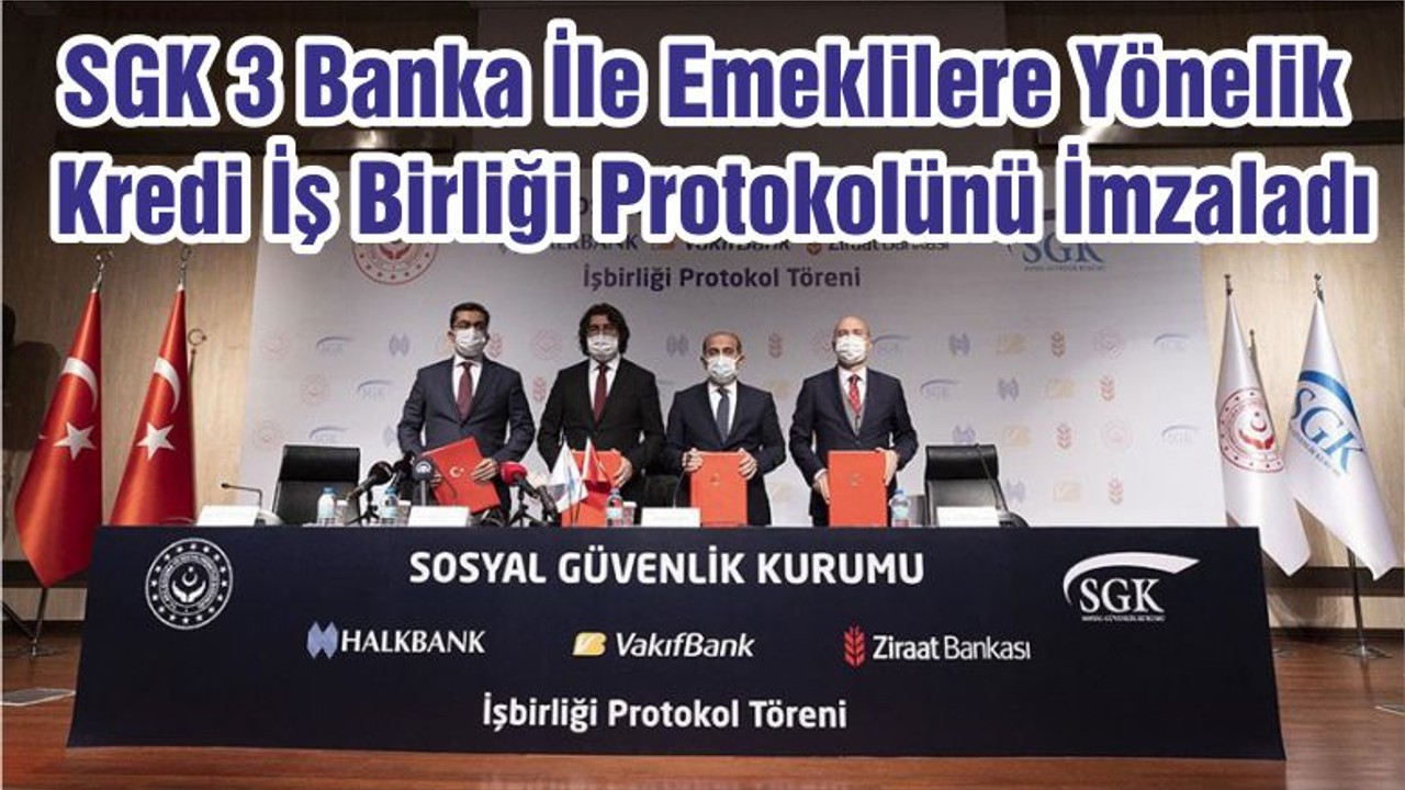 SGK 3 Banka İle Emeklilere Yönelik Kredi İş Birliği Protokolünü İmzaladı
