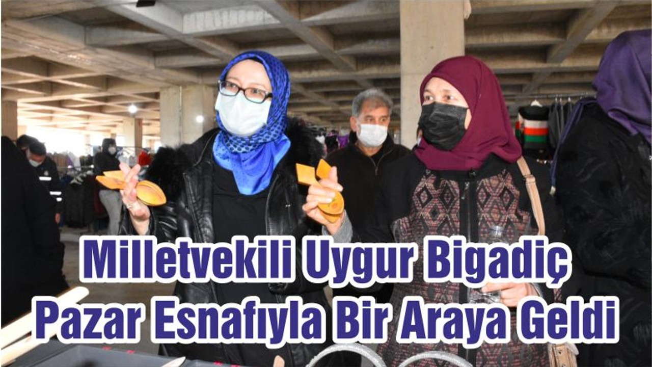 Milletvekili Uygur Bigadiç Pazar Esnafıyla Bir Araya Geldi