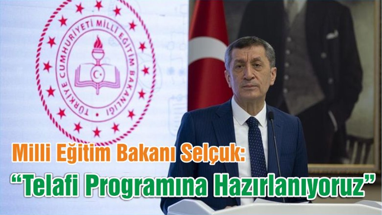 Milli Eğitim Bakanı Selçuk: “Telafi Programına Hazırlanıyoruz”