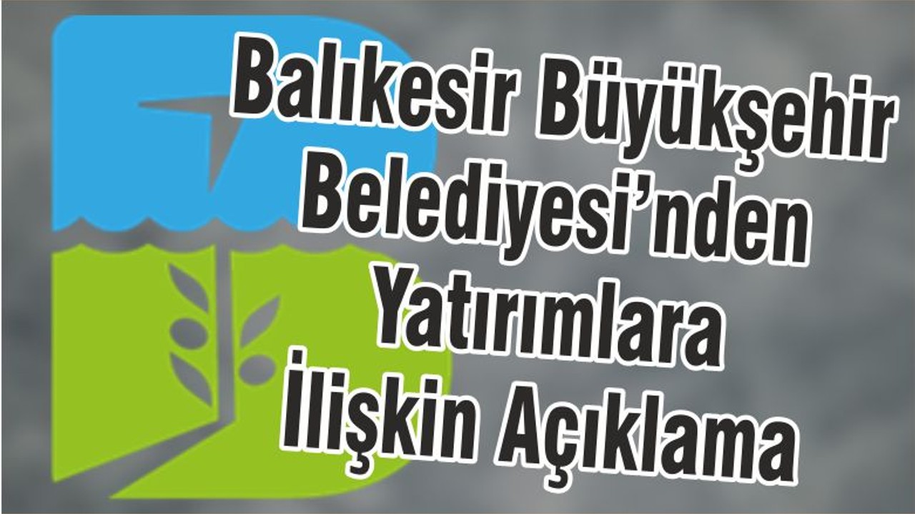 Balıkesir Büyükşehir Belediyesi’nden Yatırımlara İlişkin Açıklama