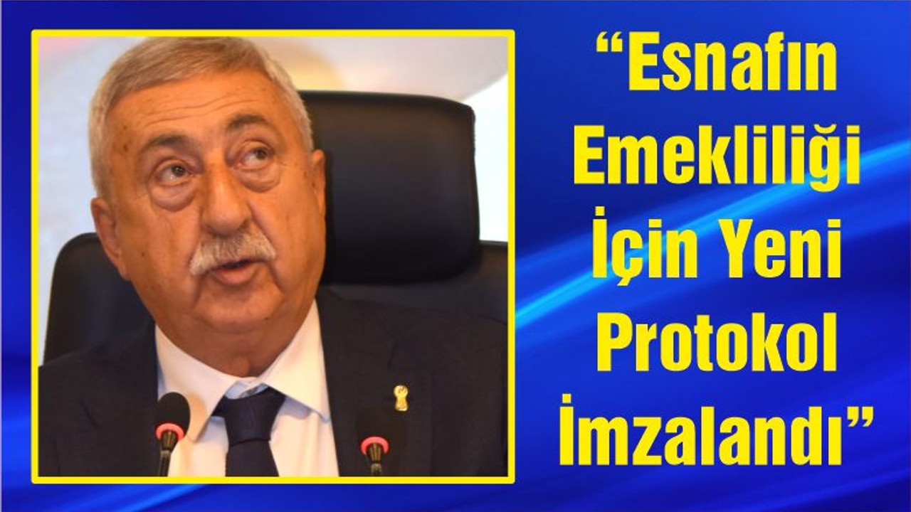 “Esnafın Emekliliği İçin Yeni Protokol İmzalandı”