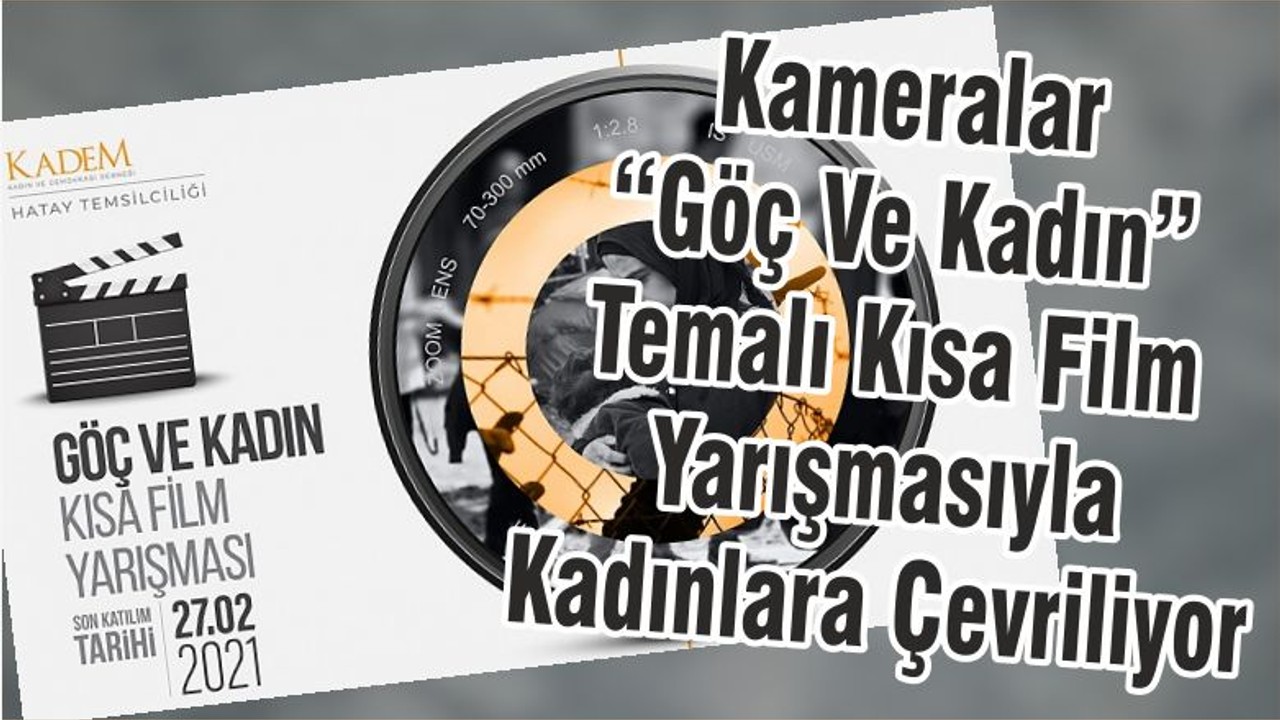 Kameralar “Göç Ve Kadın” Temalı Kısa Film Yarışmasıyla Kadınlara Çevriliyor