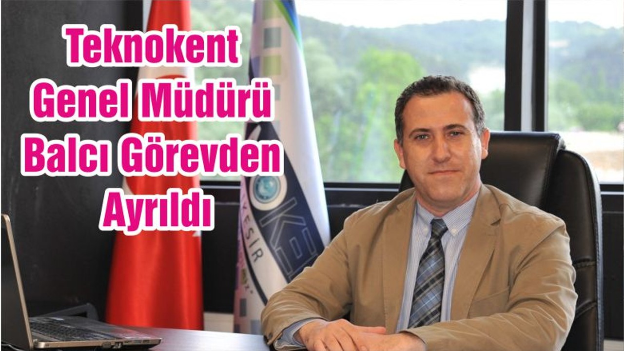Teknokent Genel Müdürü Balcı Görevden Ayrıldı