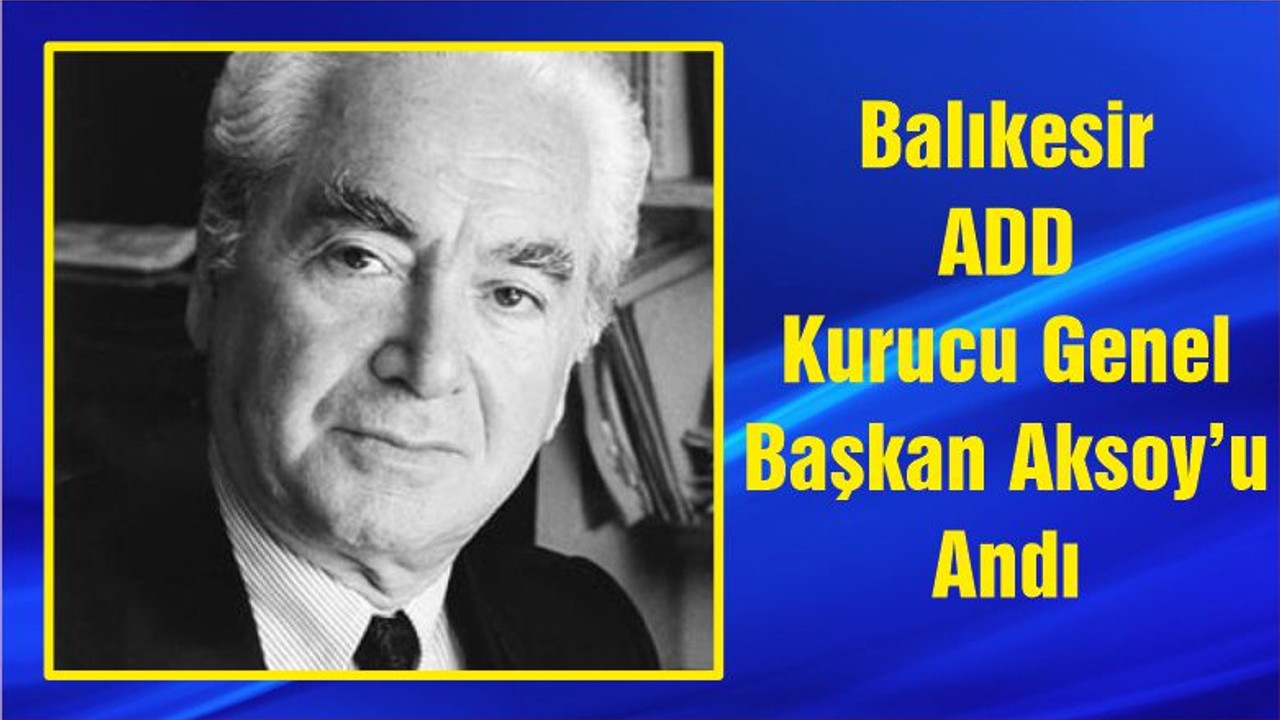 Balıkesir ADD Kurucu Genel Başkan Aksoy’u Andı