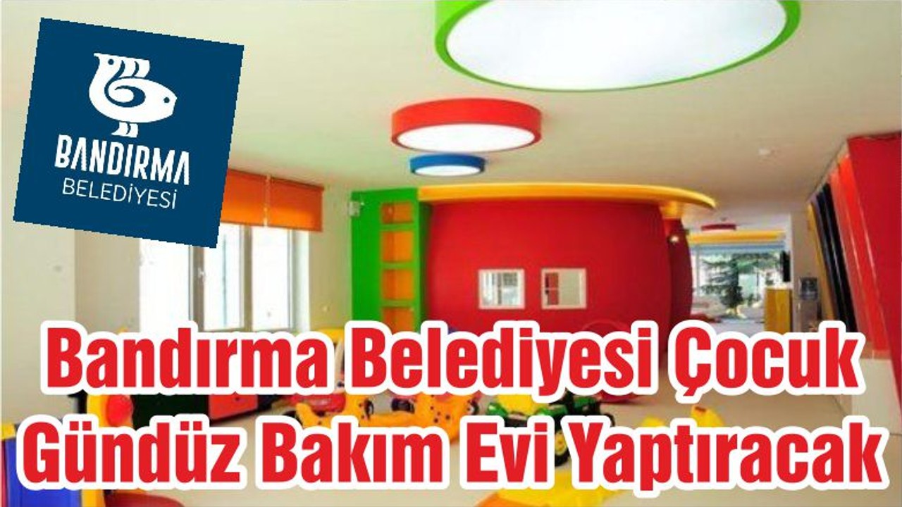 Bandırma Belediyesi Çocuk Gündüz Bakım Evi Yaptıracak