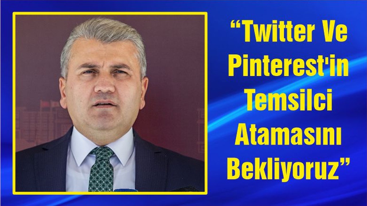Canbey: “Twitter Ve Pinterest'in Temsilci Atamasını Bekliyoruz”
