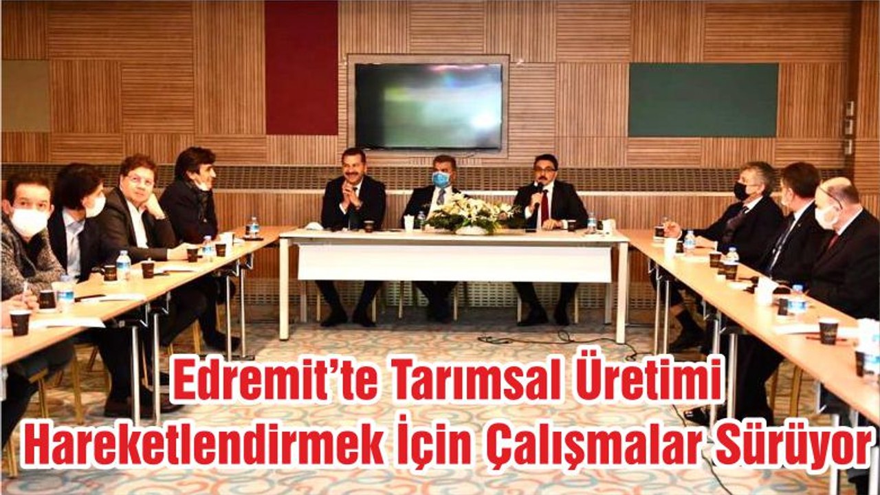 Edremit’te Tarımsal Üretimi Hareketlendirmek İçin Çalışmalar Sürüyor