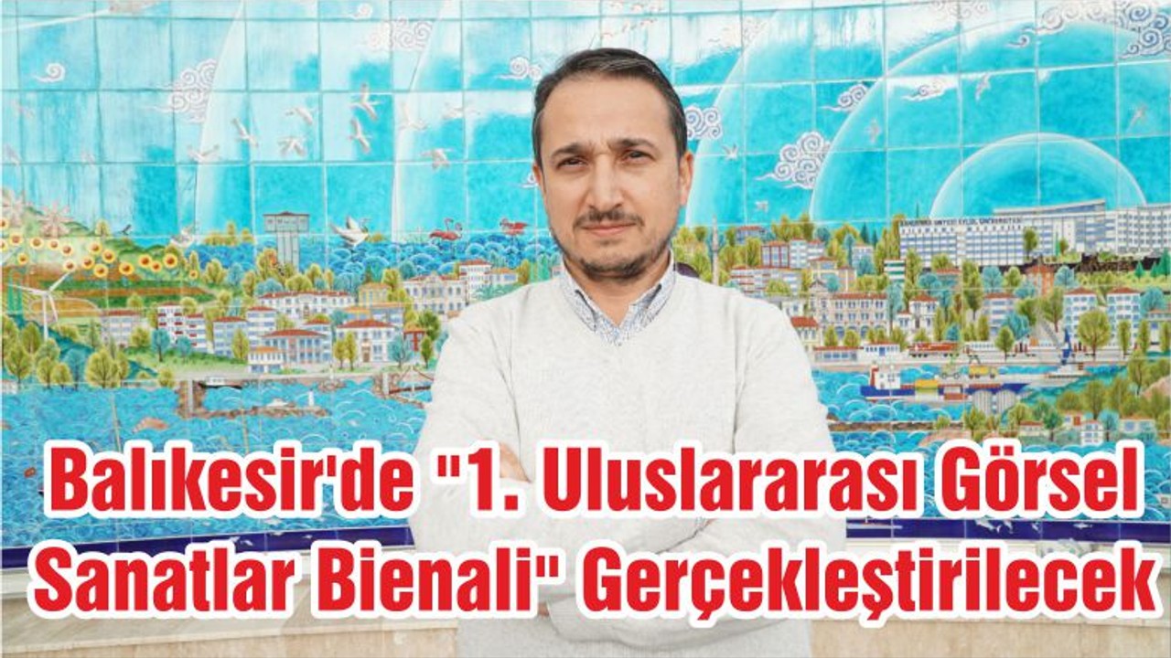 Balıkesir'de "1. Uluslararası Görsel Sanatlar Bienali" Gerçekleştirilecek