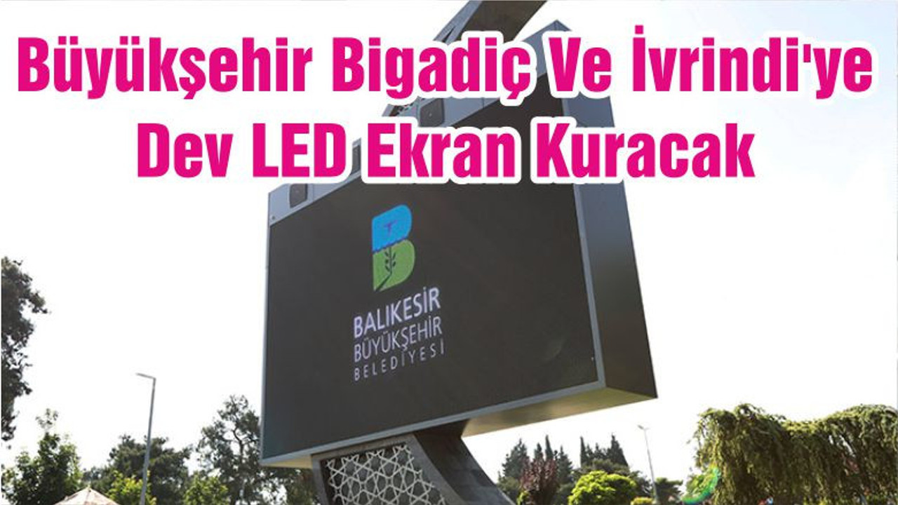 Büyükşehir Bigadiç Ve İvrindi'ye Dev LED Ekran Kuracak