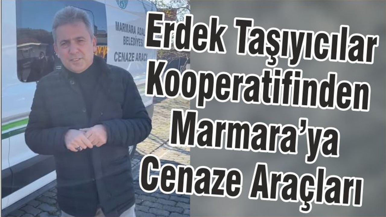 Erdek Taşıyıcılar Kooperatifinden Marmara’ya Cenaze Araçları