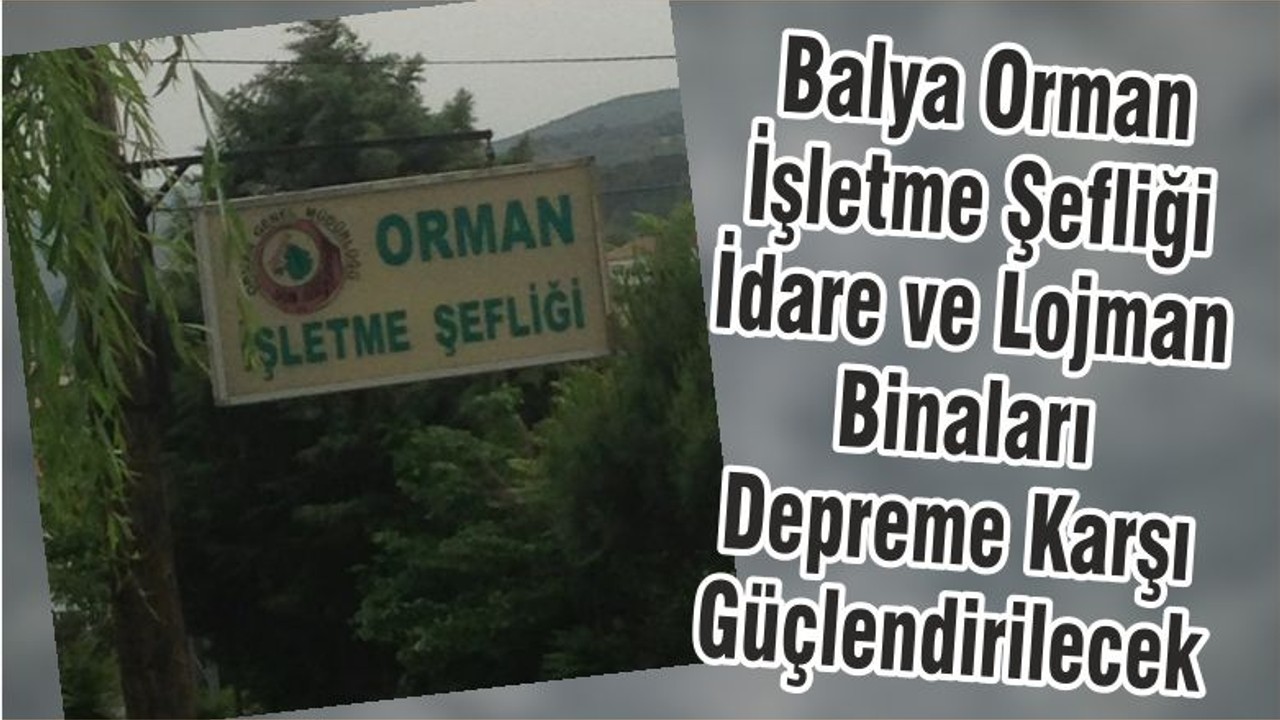 Balya Orman İşletme Şefliği İdare ve Lojman Binaları Depreme Karşı Güçlendirilecek