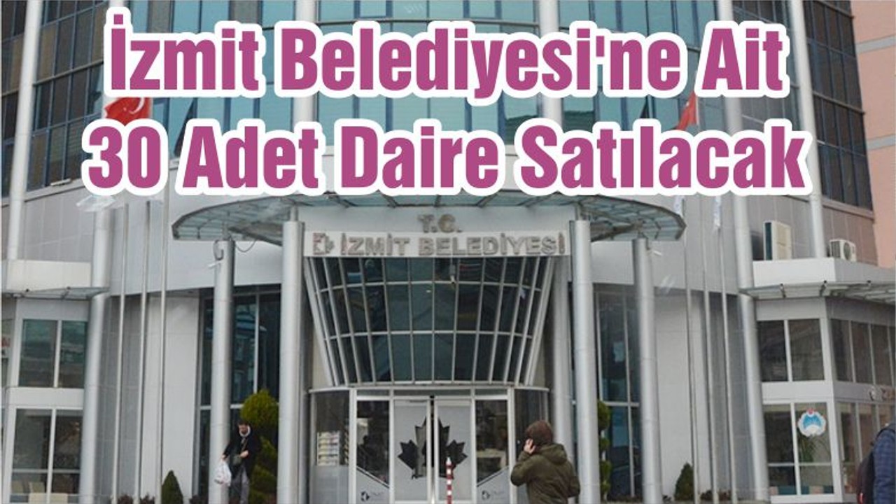 İzmit Belediyesi'ne Ait 30 Adet Daire Satılacak