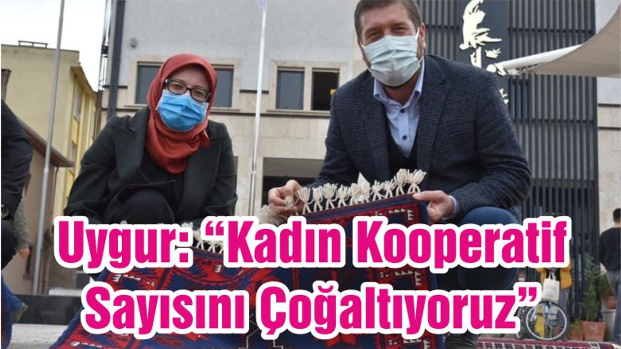 Uygur: “Kadın Kooperatif Sayısını Çoğaltıyoruz”