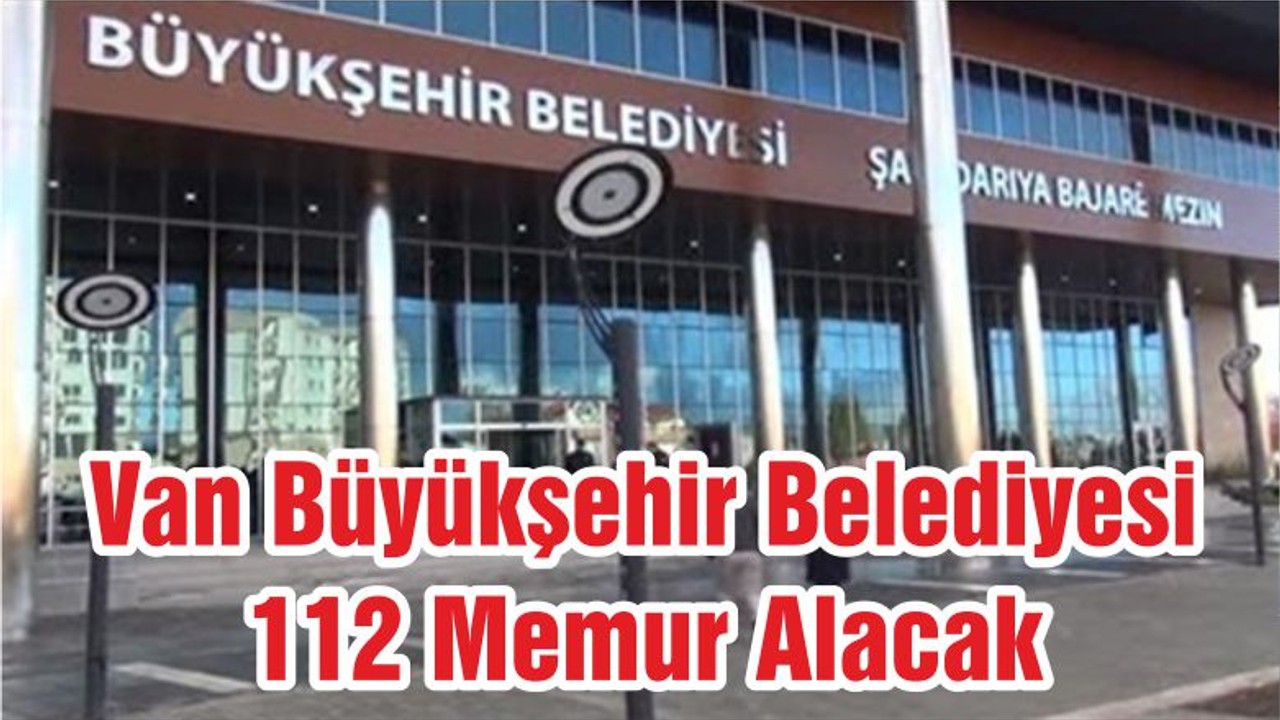 Van Büyükşehir Belediyesi 112 Memur Alacak