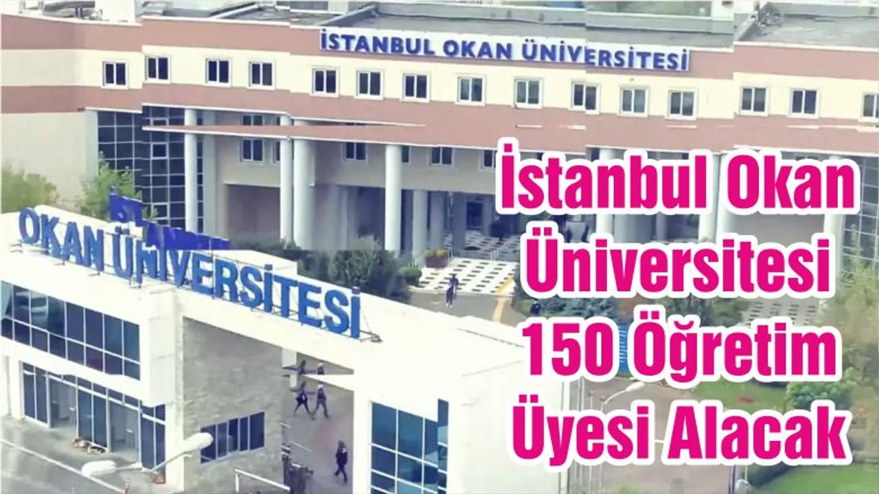 İstanbul Okan Üniversitesi 150 Öğretim Üyesi Alacak