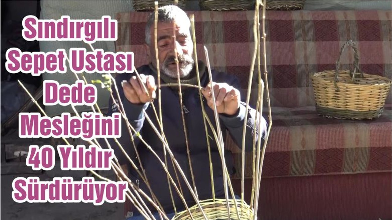 Sındırgılı Sepet Ustası Dede Mesleğini 40 Yıldır Sürdürüyor