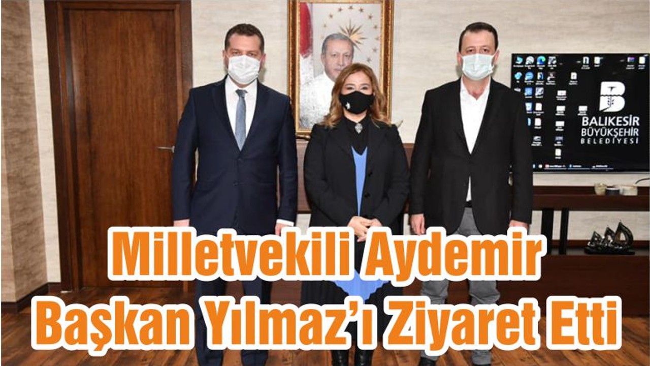 Milletvekili Aydemir Başkan Yılmaz’ı Ziyaret Etti