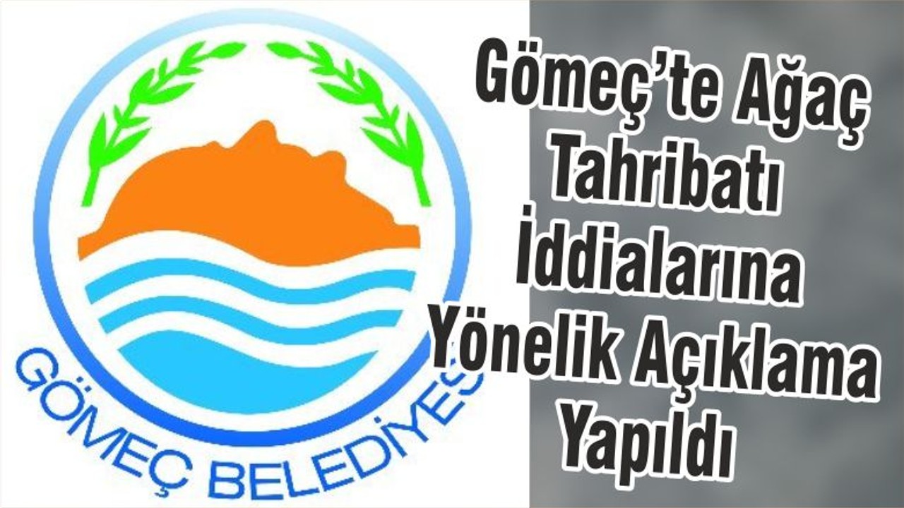 Gömeç’te Ağaç Tahribatı İddialarına Yönelik Açıklama Yapıldı