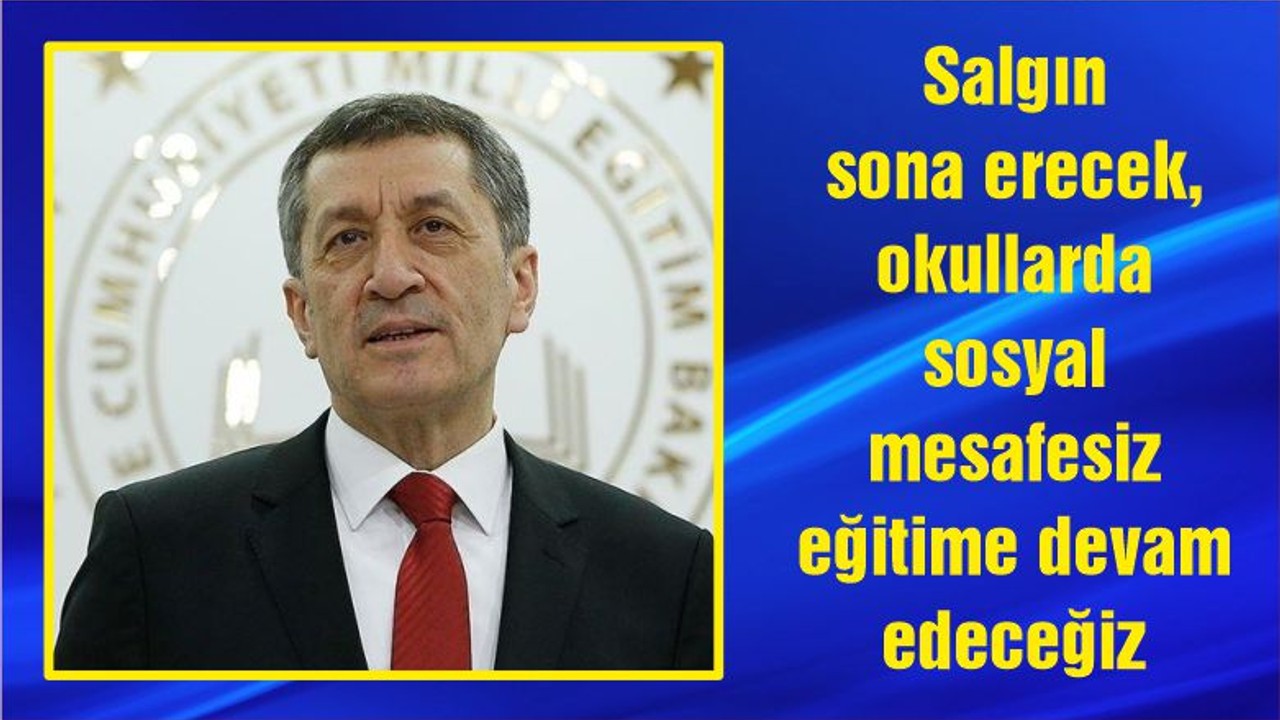 Salgın sona erecek, okullarda sosyal mesafesiz eğitime devam edeceğiz