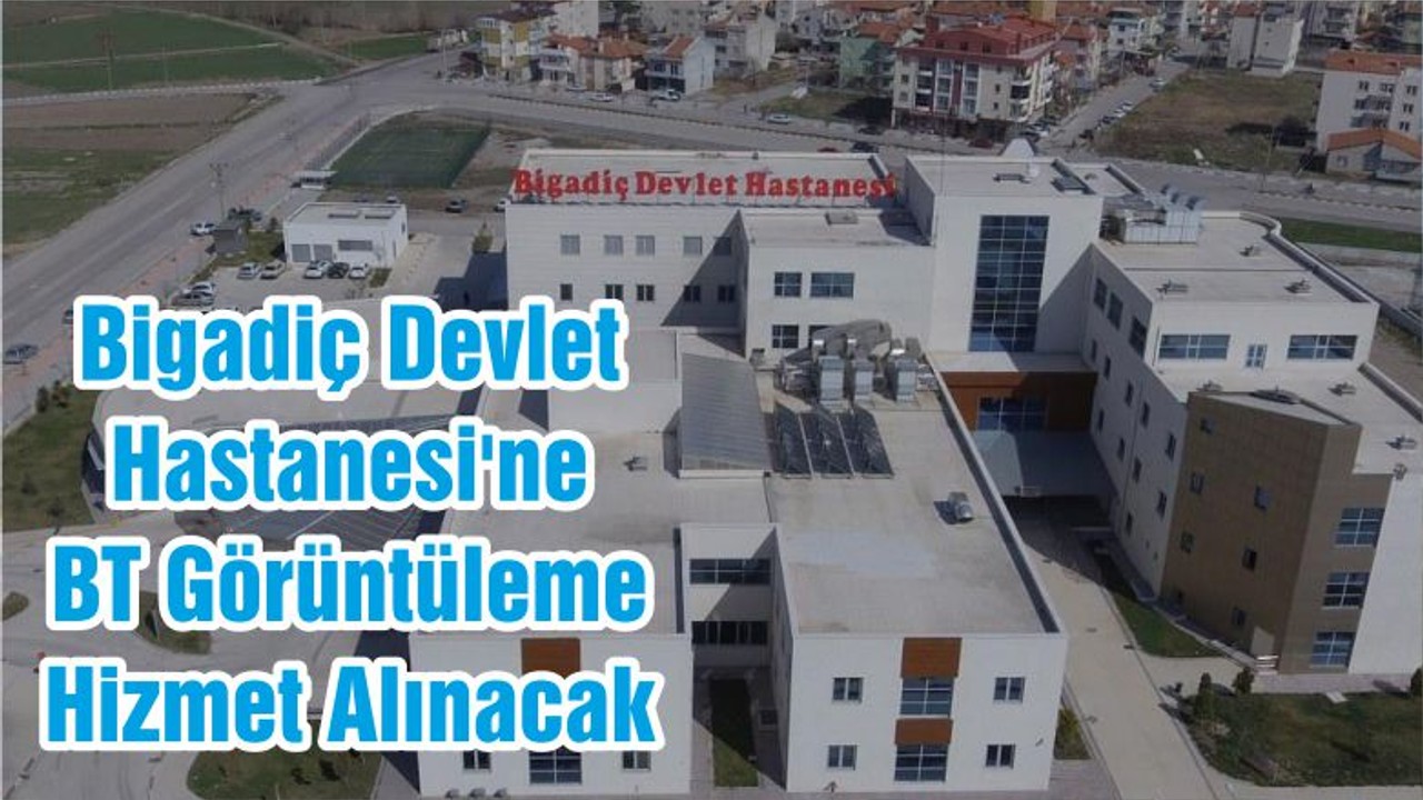 Bigadiç Devlet Hastanesi'ne BT Görüntüleme Hizmet Alınacak