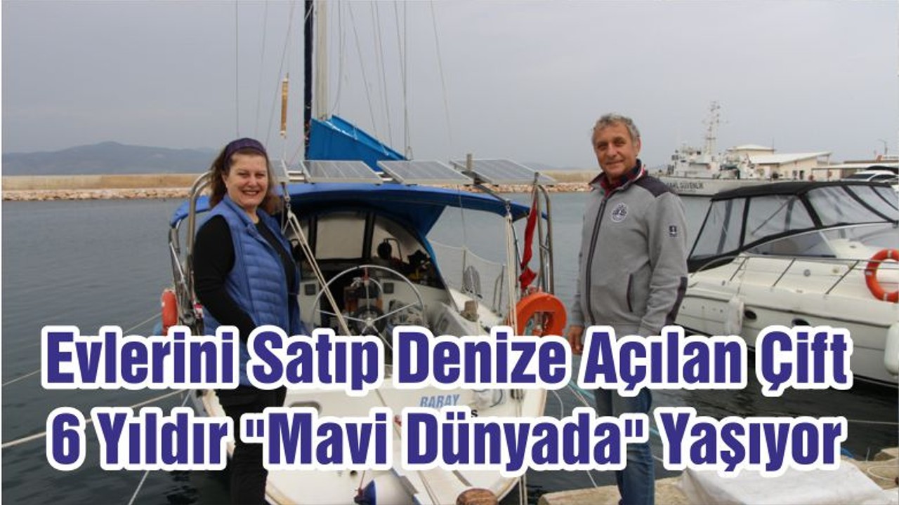 Evlerini Satıp Denize Açılan Çift 6 Yıldır "Mavi Dünyada" Yaşıyor