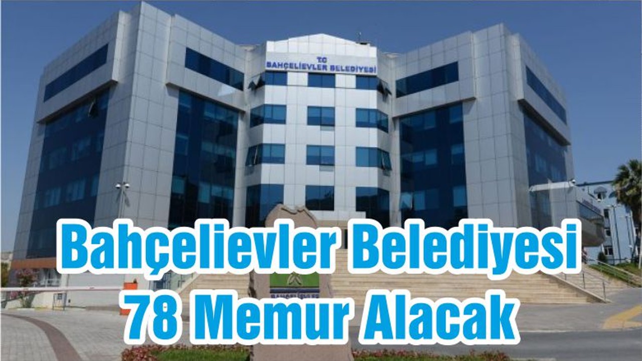 Bahçelievler Belediyesi 78 Memur Alacak