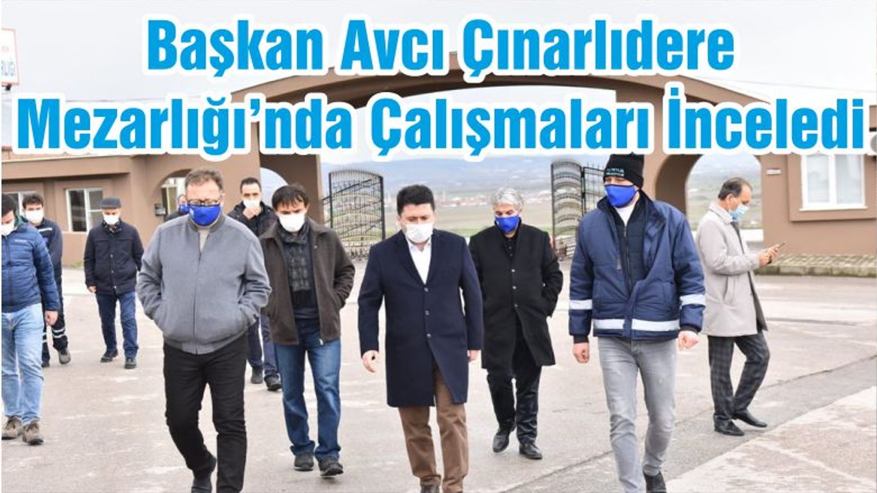 Başkan Avcı Çınarlıdere Mezarlığı’nda Çalışmaları İnceledi