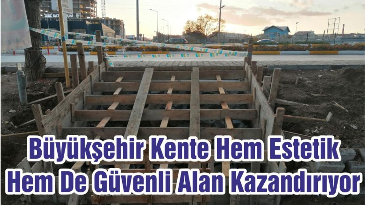 Büyükşehir Kente Hem Estetik Hem De Güvenli Alan Kazandırıyor