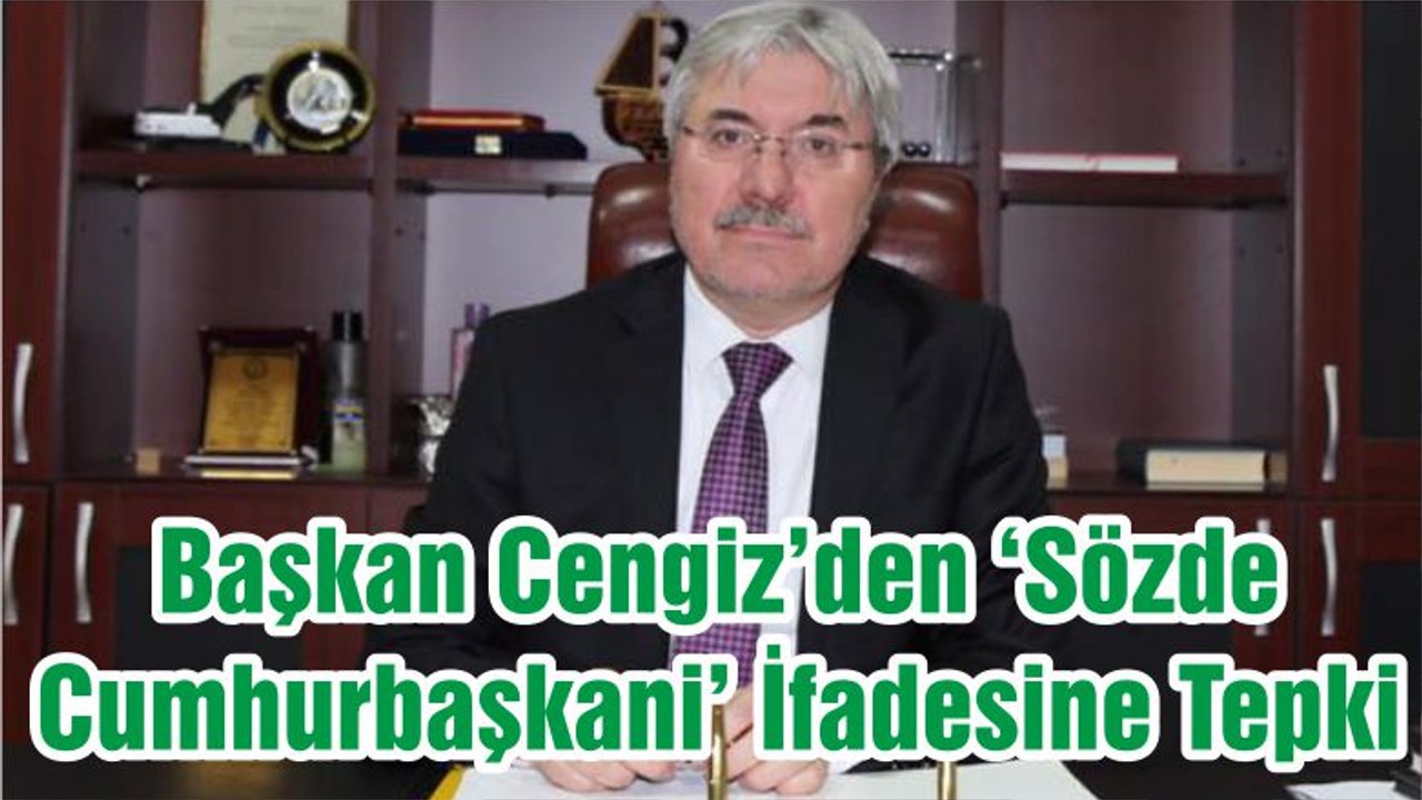 Başkan Cengiz’den ‘Sözde Cumhurbaşkani’ İfadesine Tepki