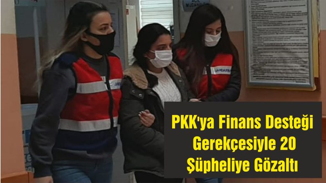 PKK'ya Finans Desteği Gerekçesiyle 20 Şüpheliye Gözaltı
