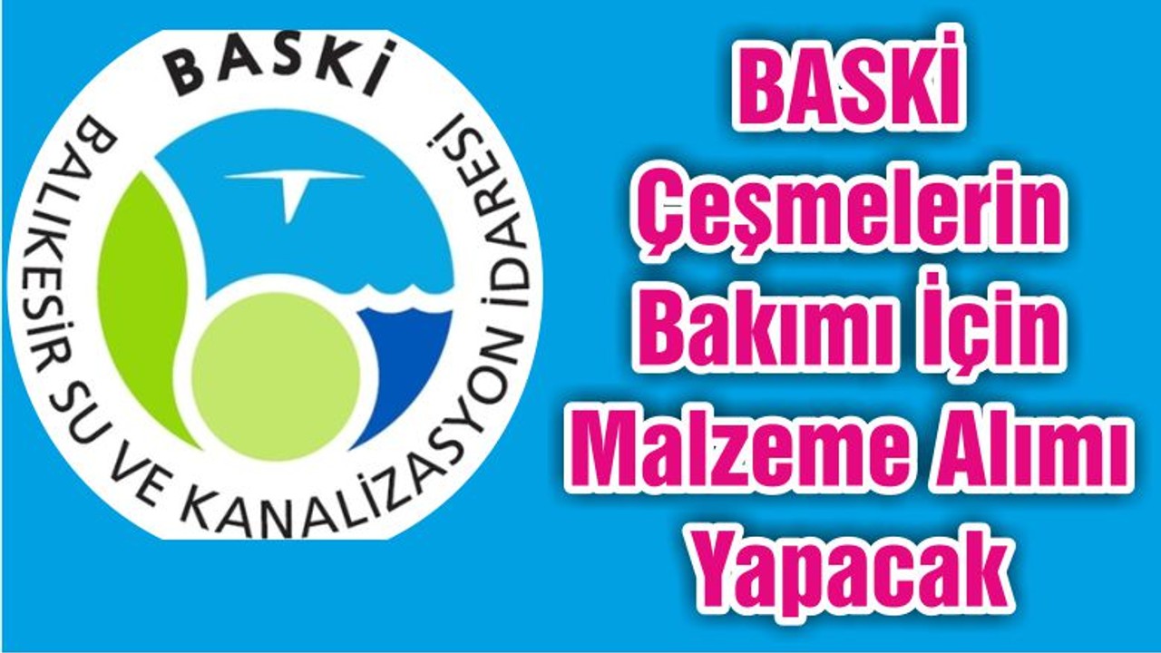 BASKİ Çeşmelerin Bakımı İçin Malzeme Alımı Yapacak