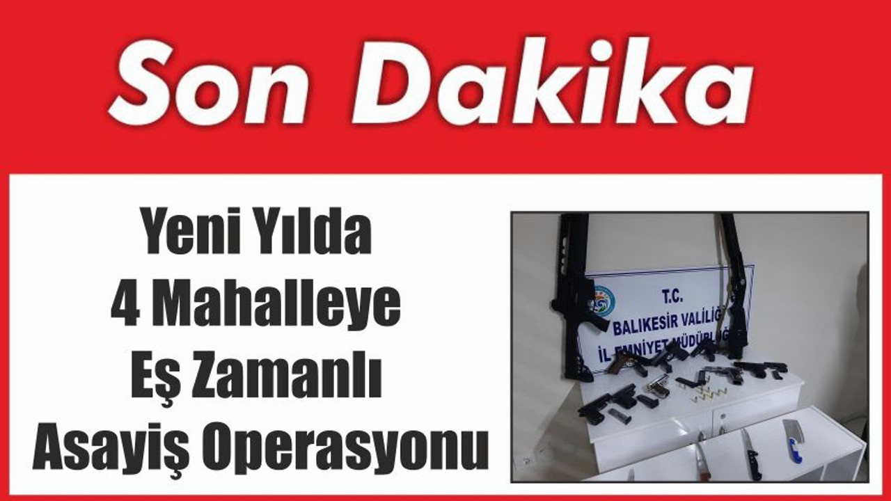 Yeni Yılda 4 Mahalleye Eş Zamanlı Asayiş Operasyonu